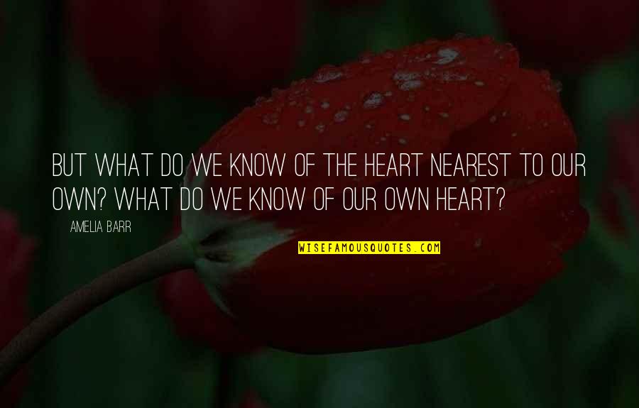 Rimozione Forzata Quotes By Amelia Barr: But what do we know of the heart