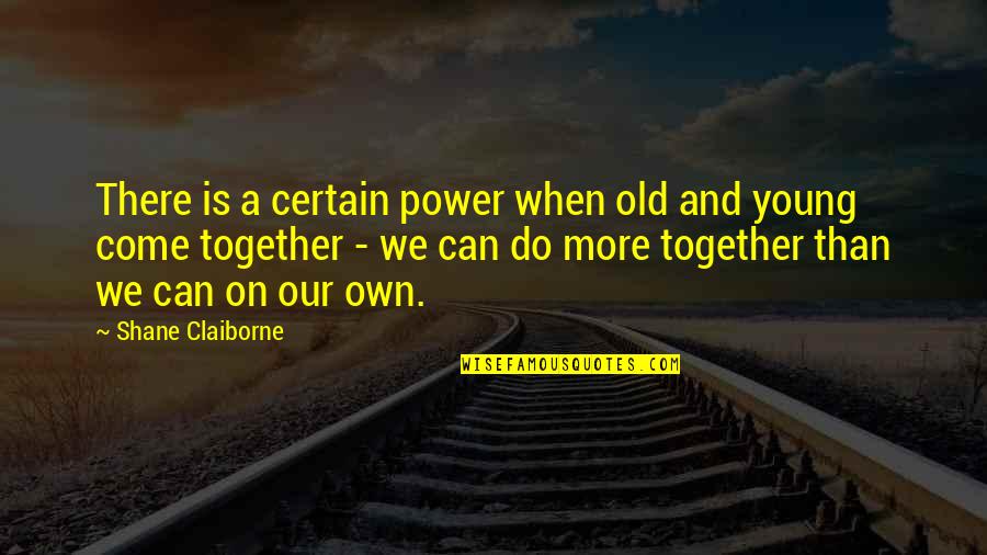 Rinah Shopnick Quotes By Shane Claiborne: There is a certain power when old and