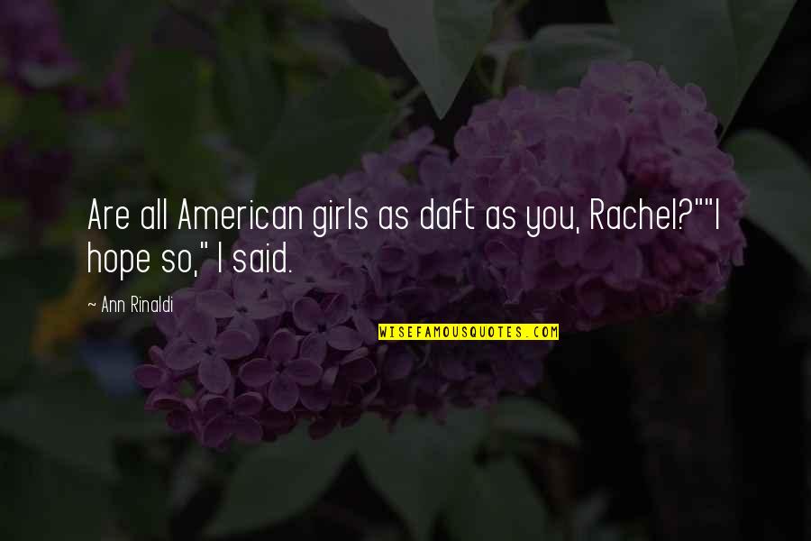 Rinaldi Quotes By Ann Rinaldi: Are all American girls as daft as you,