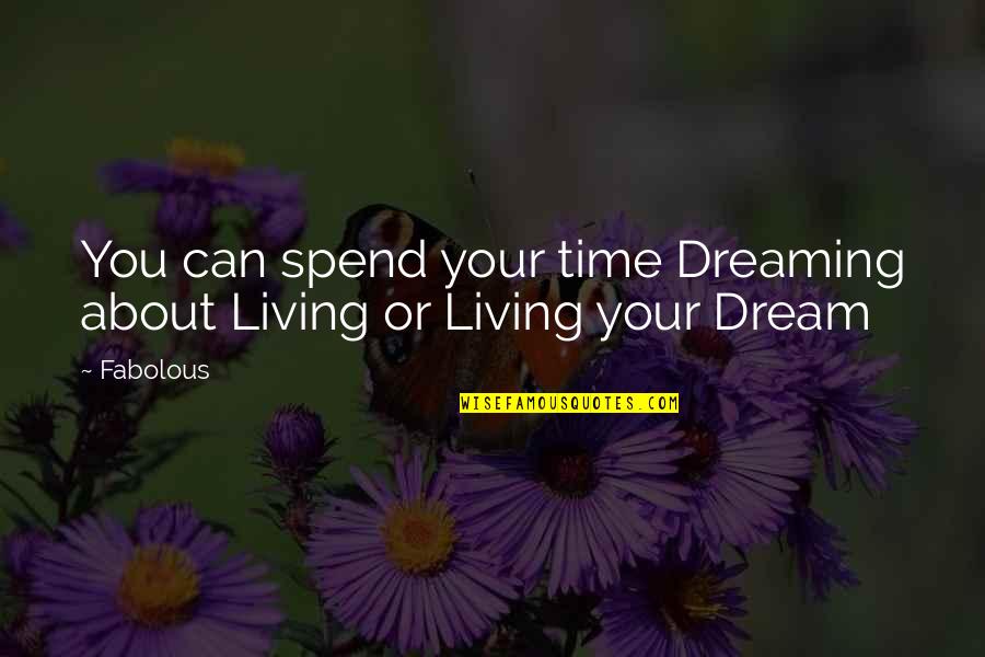 Rinderle Construction Quotes By Fabolous: You can spend your time Dreaming about Living