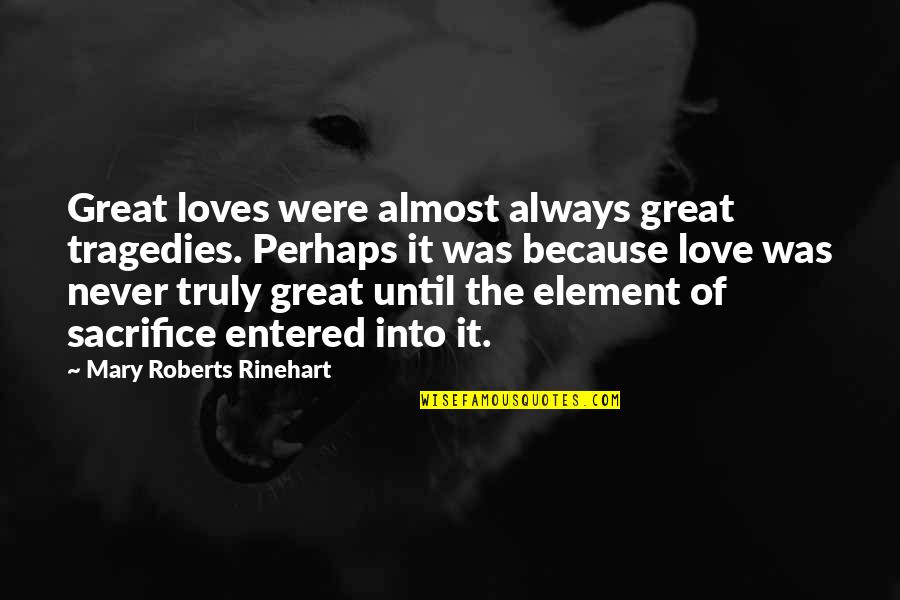 Rinehart Quotes By Mary Roberts Rinehart: Great loves were almost always great tragedies. Perhaps