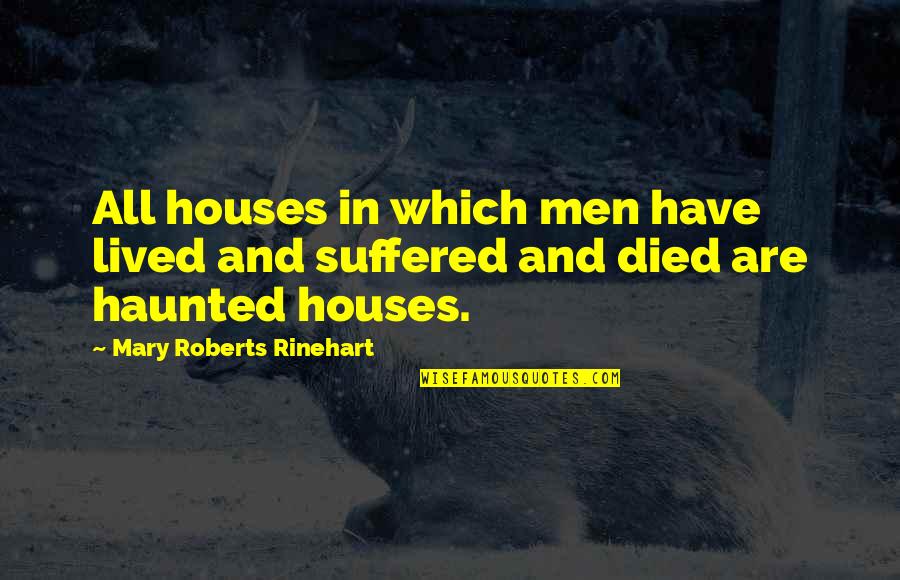 Rinehart Quotes By Mary Roberts Rinehart: All houses in which men have lived and