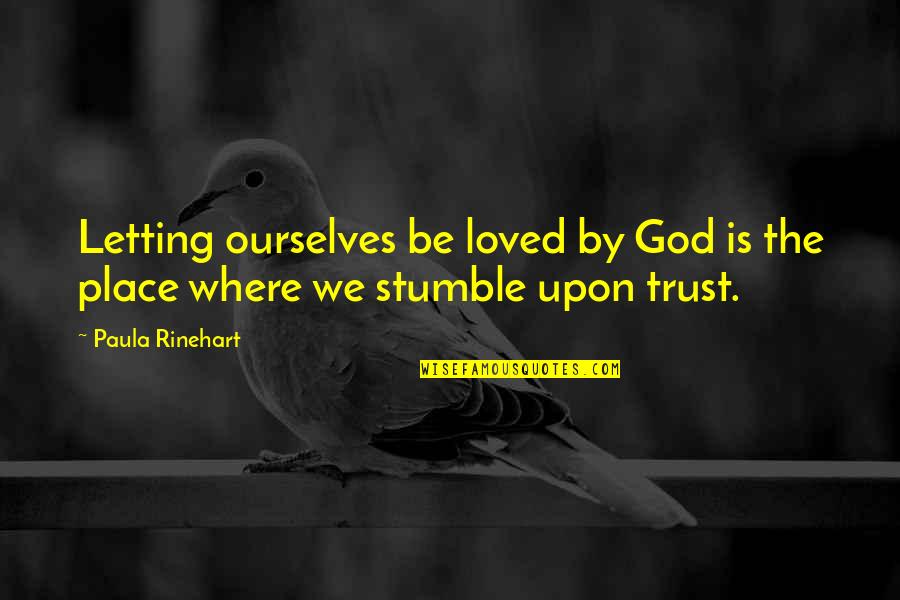 Rinehart Quotes By Paula Rinehart: Letting ourselves be loved by God is the