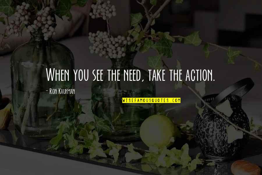 Ringhofer Vend Gh Z Quotes By Ron Kaufman: When you see the need, take the action.