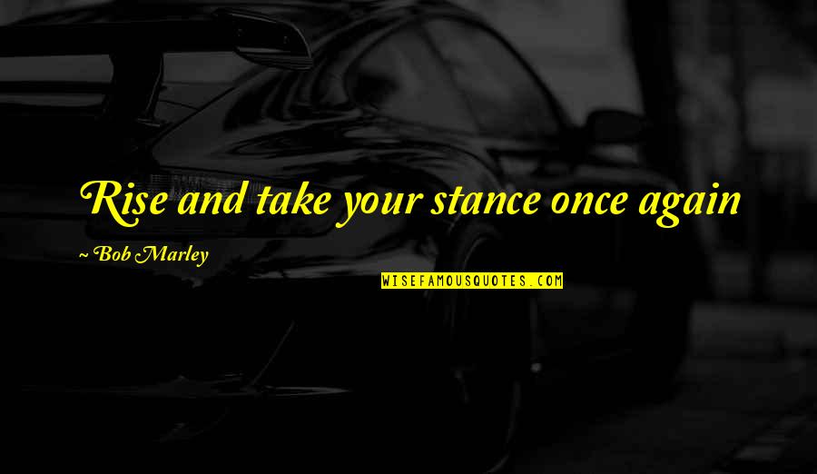 Ringing In Your Ears Quotes By Bob Marley: Rise and take your stance once again