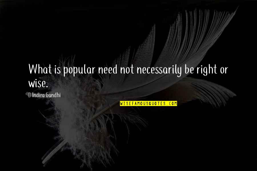 Ringma Quotes By Indira Gandhi: What is popular need not necessarily be right