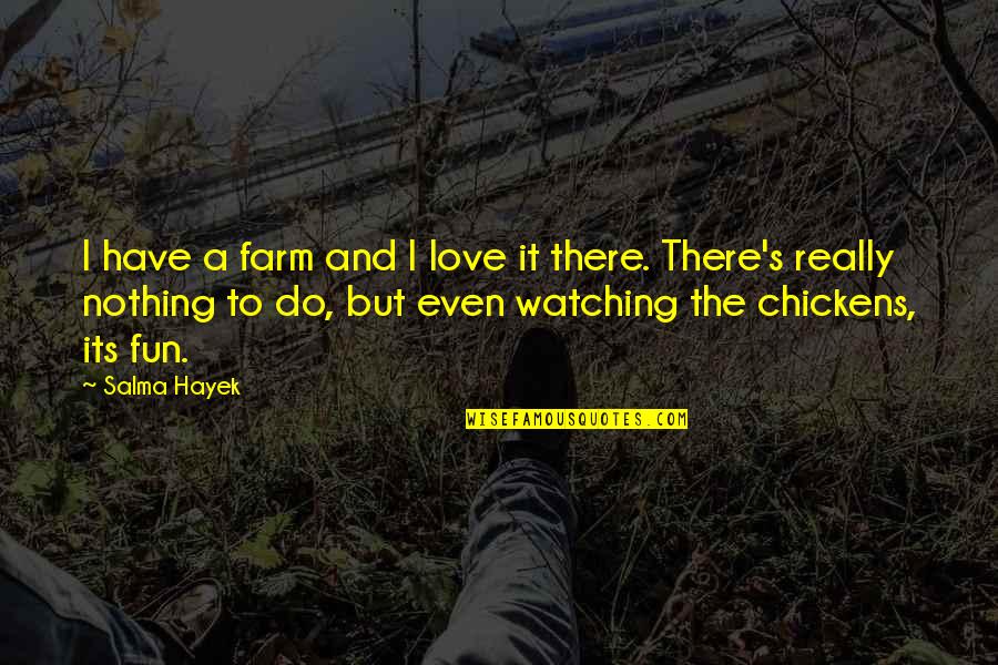 Ringmar Duran Quotes By Salma Hayek: I have a farm and I love it