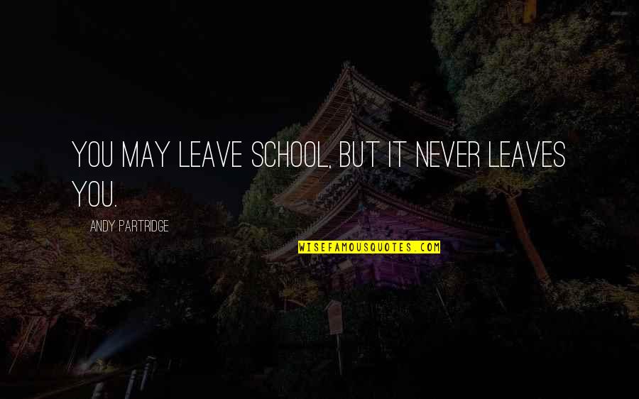 Ringnow Quotes By Andy Partridge: You may leave school, but it never leaves