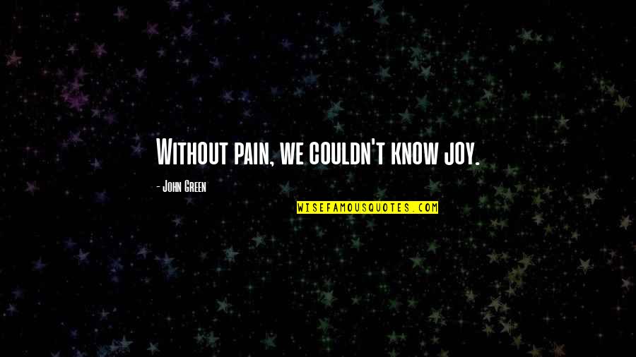 Ringnow Quotes By John Green: Without pain, we couldn't know joy.