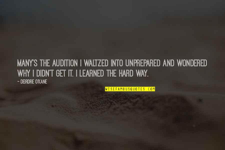 Rinoa Heartilly Quotes By Deirdre O'Kane: Many's the audition I waltzed into unprepared and