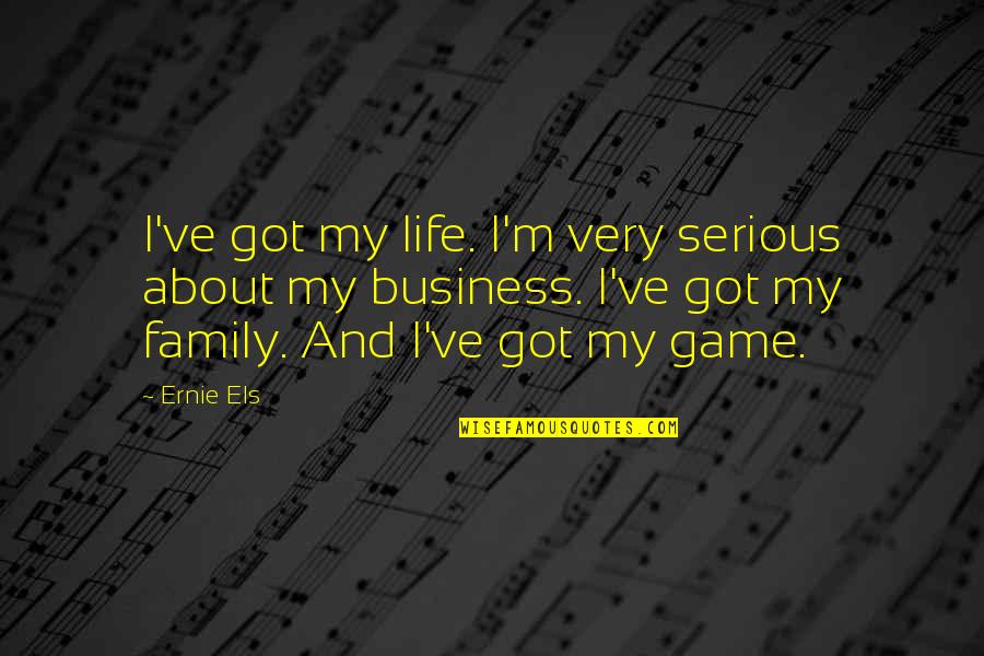 Rinzai Zen Quotes By Ernie Els: I've got my life. I'm very serious about