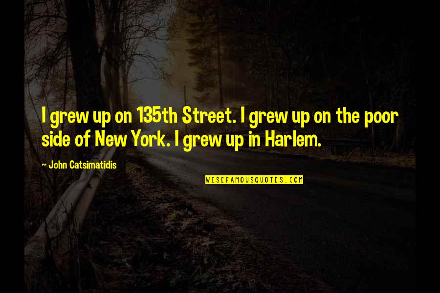 Rinzler Group Quotes By John Catsimatidis: I grew up on 135th Street. I grew