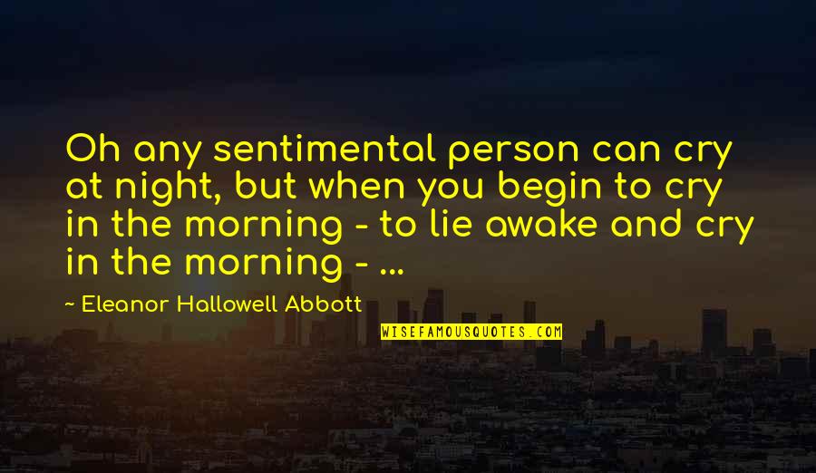 Rions France Quotes By Eleanor Hallowell Abbott: Oh any sentimental person can cry at night,