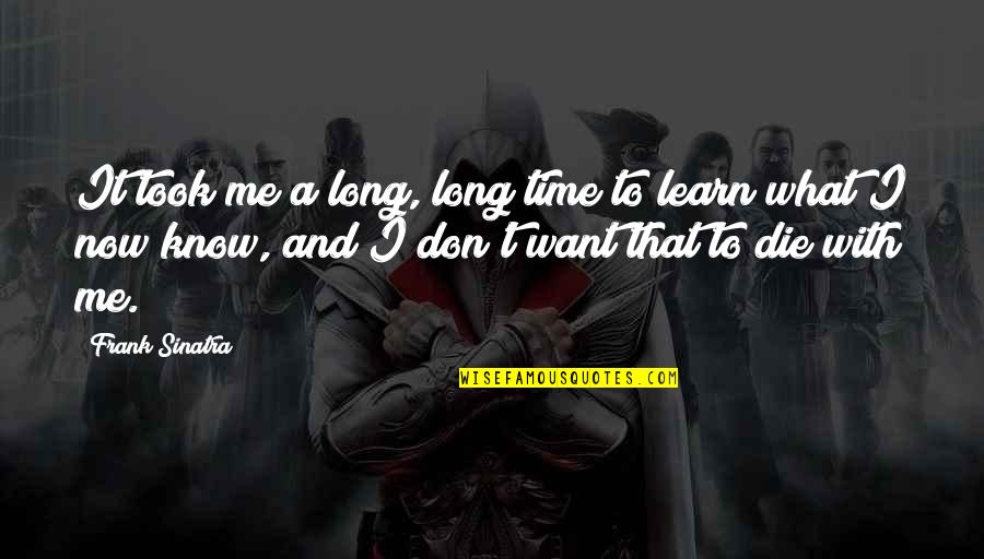 Ripetutamente Quotes By Frank Sinatra: It took me a long, long time to