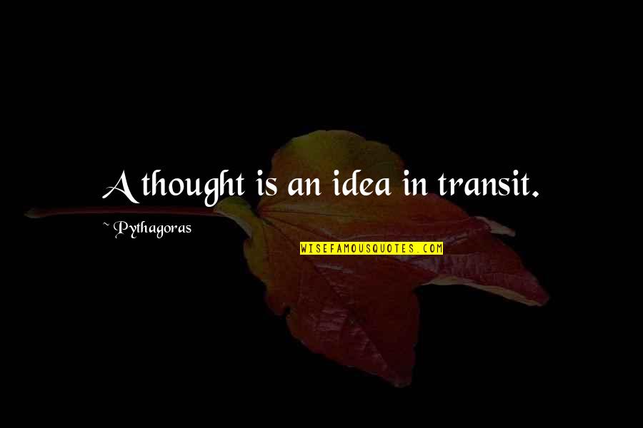 Ripetutamente Quotes By Pythagoras: A thought is an idea in transit.