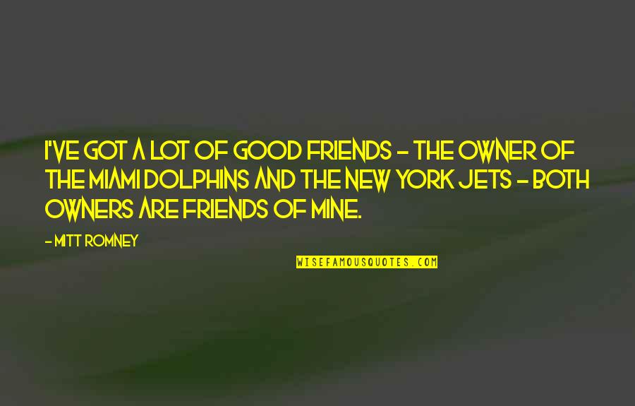 Rippan Kapur Quotes By Mitt Romney: I've got a lot of good friends -