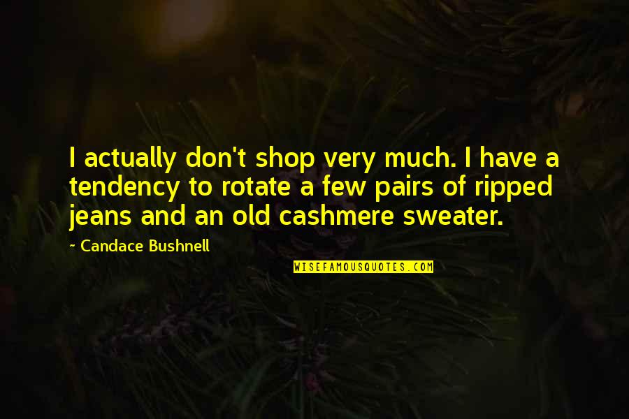 Ripped Jeans Best Quotes By Candace Bushnell: I actually don't shop very much. I have