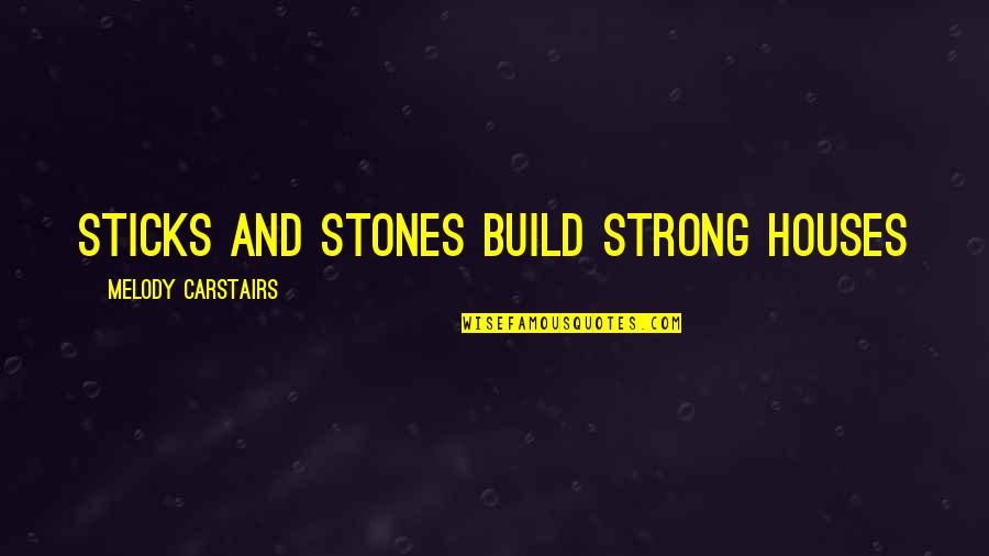 Ripped Jeans Best Quotes By Melody Carstairs: Sticks and stones build strong houses