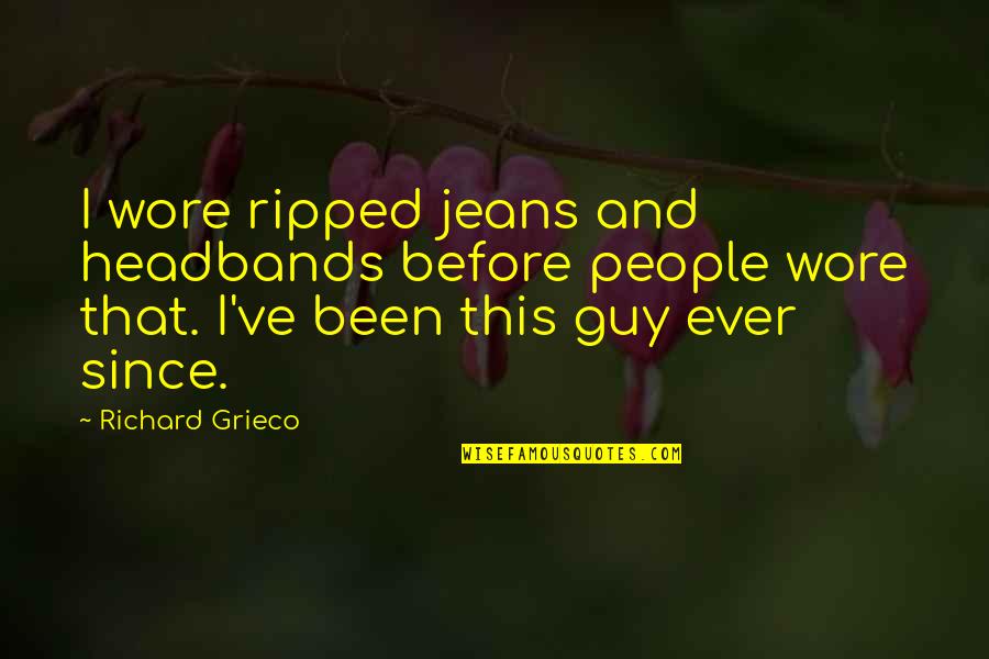 Ripped Jeans Best Quotes By Richard Grieco: I wore ripped jeans and headbands before people