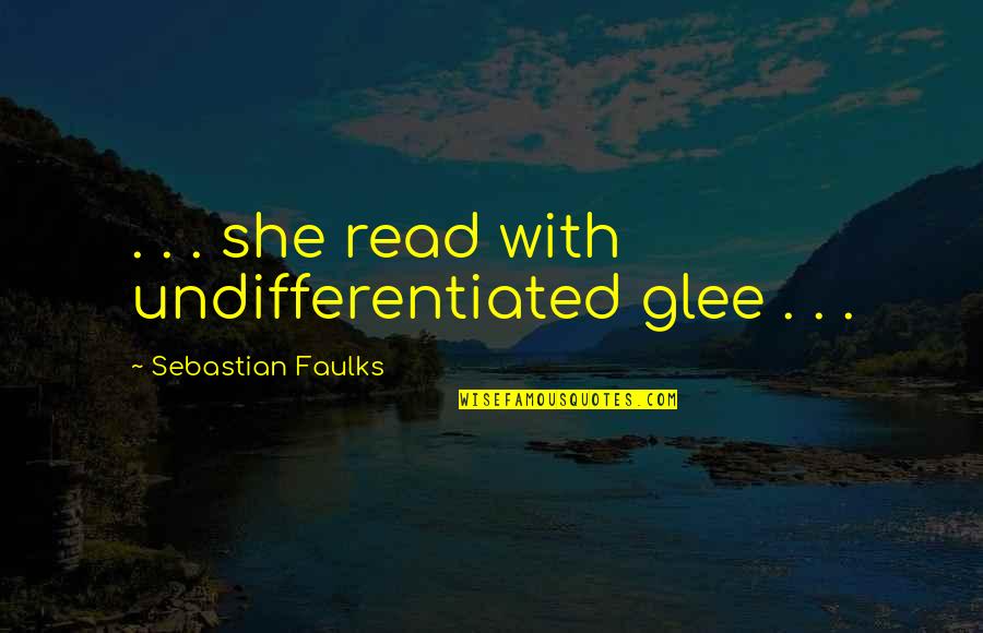 Riprapping Quotes By Sebastian Faulks: . . . she read with undifferentiated glee