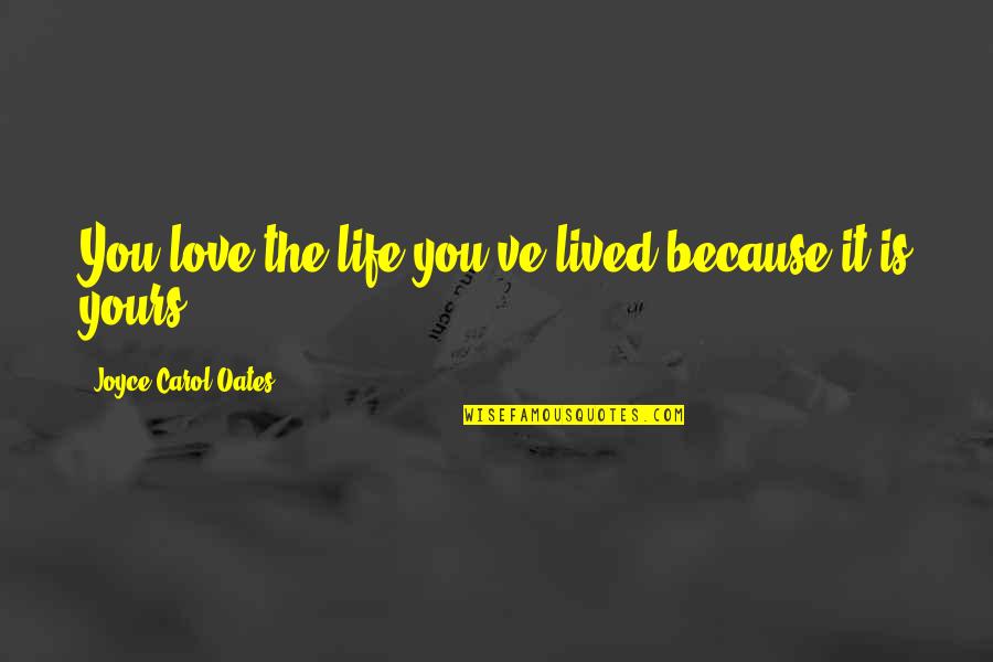 Risaiklit Quotes By Joyce Carol Oates: You love the life you've lived because it