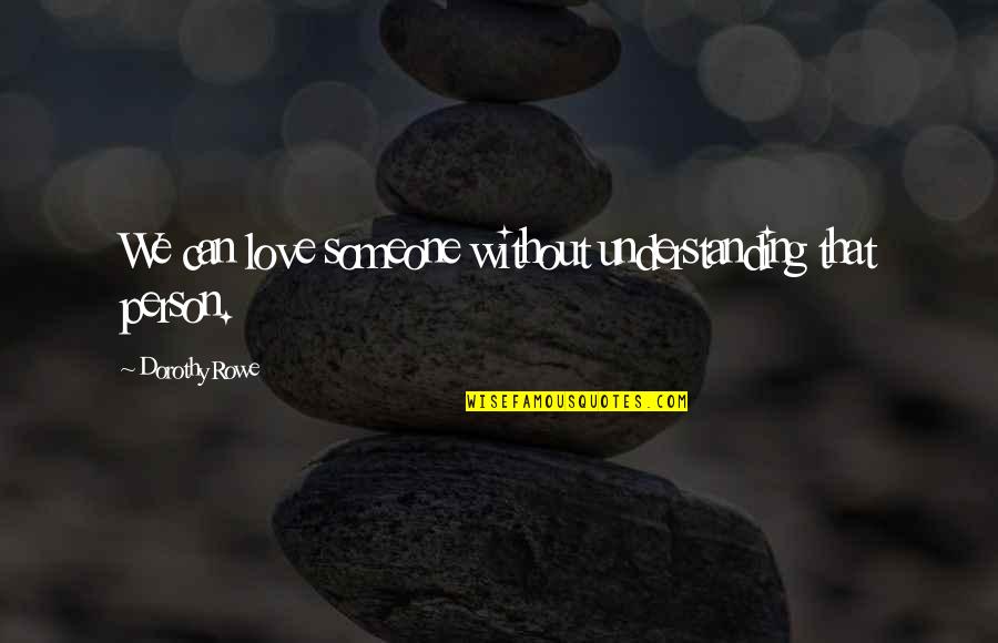 Rischio Definizione Quotes By Dorothy Rowe: We can love someone without understanding that person.