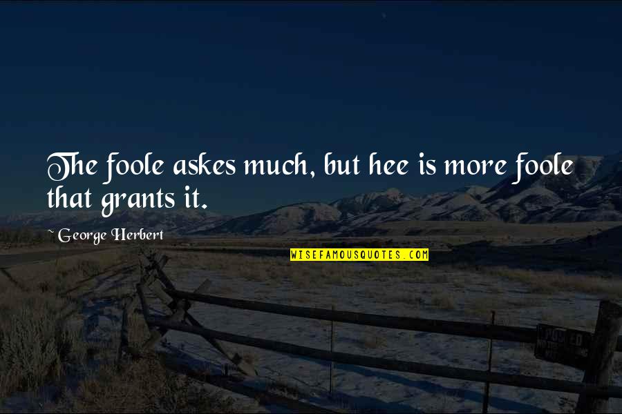 Riscos Ambientais Quotes By George Herbert: The foole askes much, but hee is more