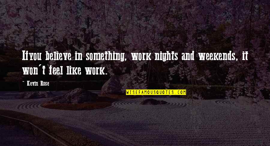 Riscul In Afaceri Quotes By Kevin Rose: Ifyou believe in something, work nights and weekends,