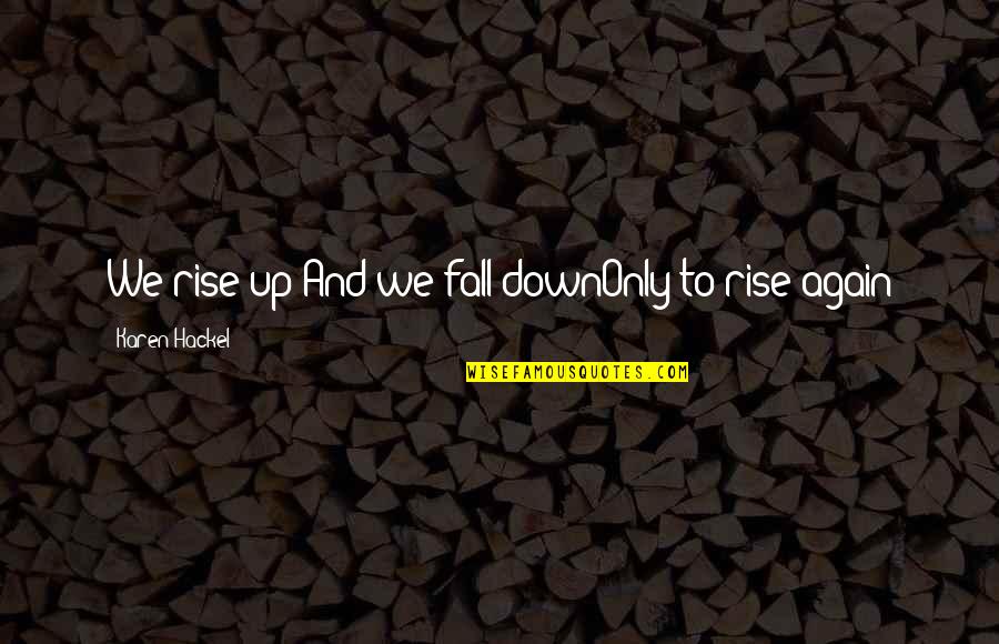 Rise Again Quotes By Karen Hackel: We rise up And we fall downOnly to