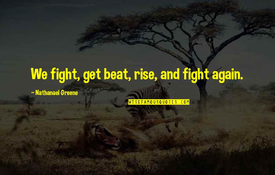 Rise Again Quotes By Nathanael Greene: We fight, get beat, rise, and fight again.