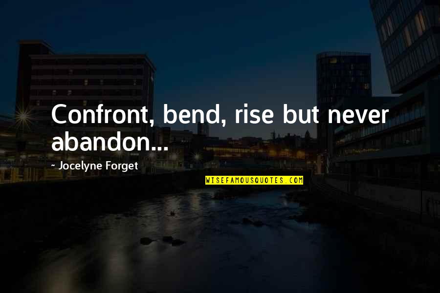 Rise Inspirational Quotes By Jocelyne Forget: Confront, bend, rise but never abandon...