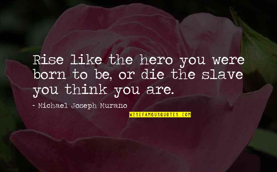 Rise Inspirational Quotes By Michael Joseph Murano: Rise like the hero you were born to