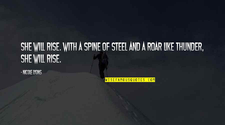 Rise Inspirational Quotes By Nicole Lyons: She will rise. With a spine of steel