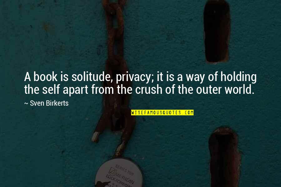 Riseborough Brooklyn Quotes By Sven Birkerts: A book is solitude, privacy; it is a