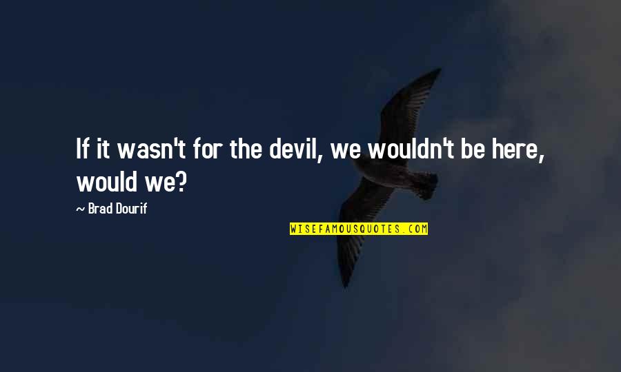 Rishika Jain Quotes By Brad Dourif: If it wasn't for the devil, we wouldn't