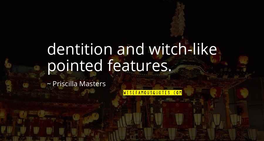 Rising Above Haters Quotes By Priscilla Masters: dentition and witch-like pointed features.