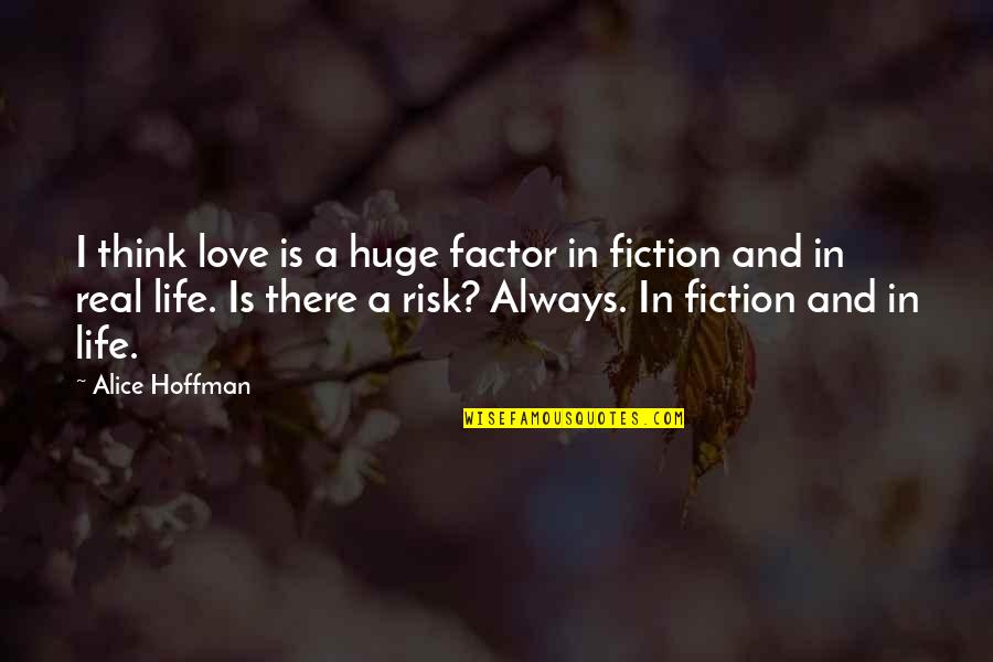 Risk And Life Quotes By Alice Hoffman: I think love is a huge factor in