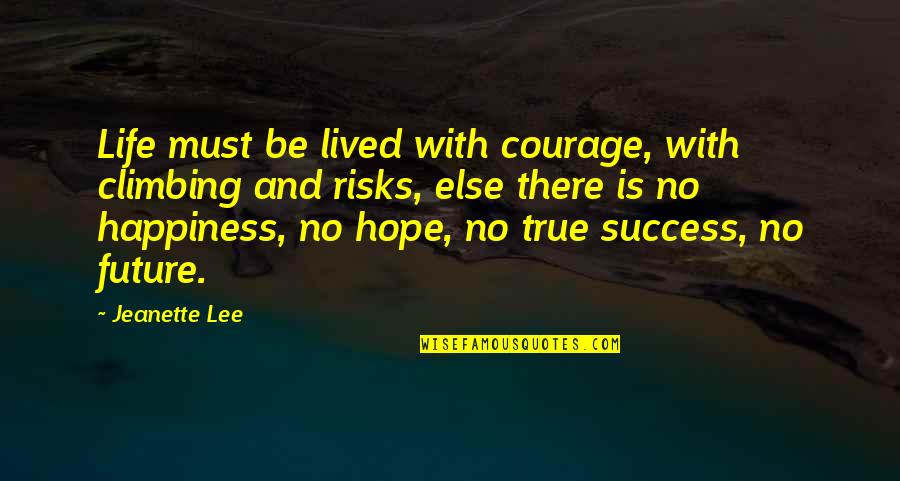 Risk And Life Quotes By Jeanette Lee: Life must be lived with courage, with climbing