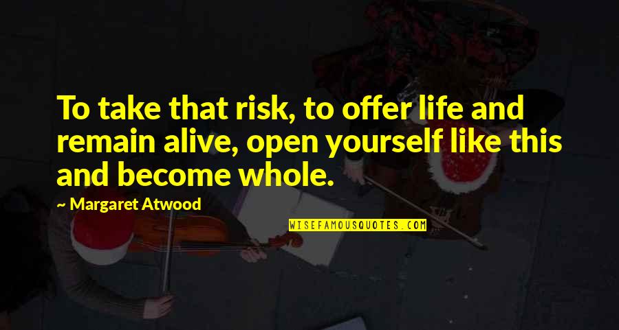 Risk And Life Quotes By Margaret Atwood: To take that risk, to offer life and