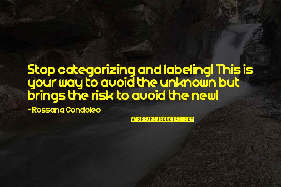 Risk And Life Quotes By Rossana Condoleo: Stop categorizing and labeling! This is your way