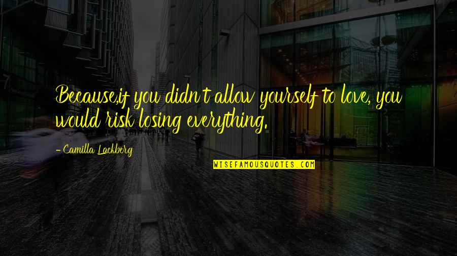 Risk It All For Love Quotes By Camilla Lackberg: Because,if you didn't allow yourself to love, you