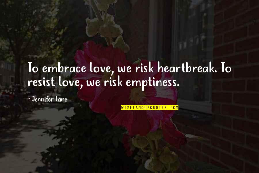 Risk It All For Love Quotes By Jennifer Lane: To embrace love, we risk heartbreak. To resist