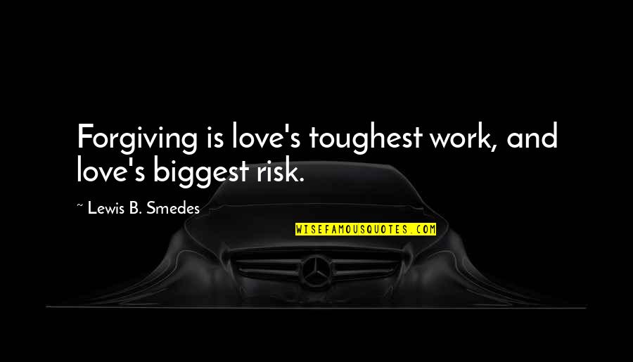 Risk It All For Love Quotes By Lewis B. Smedes: Forgiving is love's toughest work, and love's biggest