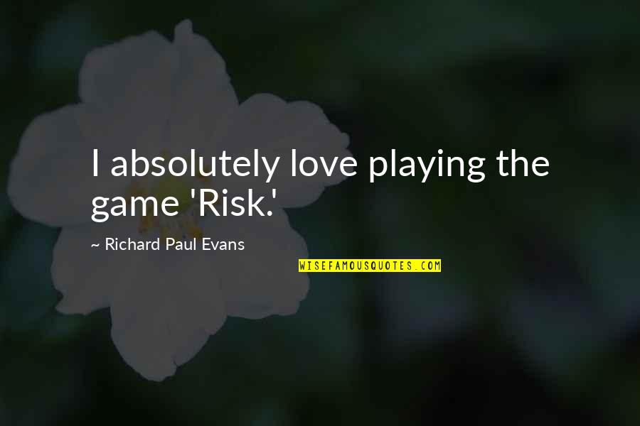 Risk The Game Quotes By Richard Paul Evans: I absolutely love playing the game 'Risk.'