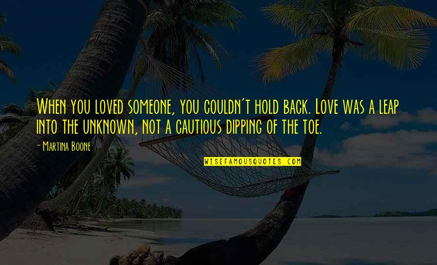 Risking Love Quotes By Martina Boone: When you loved someone, you couldn't hold back.