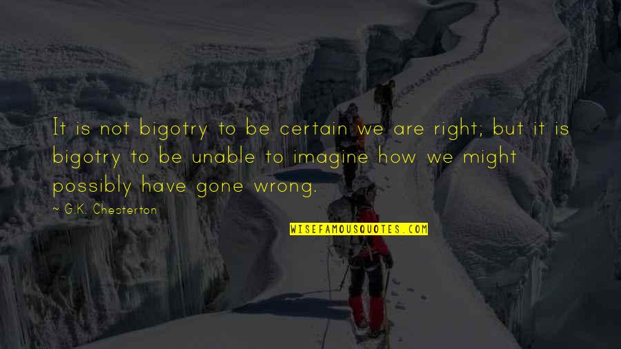 Riskus Boxing Quotes By G.K. Chesterton: It is not bigotry to be certain we