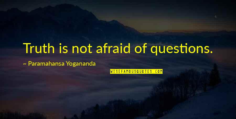 Risquer Conjugation Quotes By Paramahansa Yogananda: Truth is not afraid of questions.