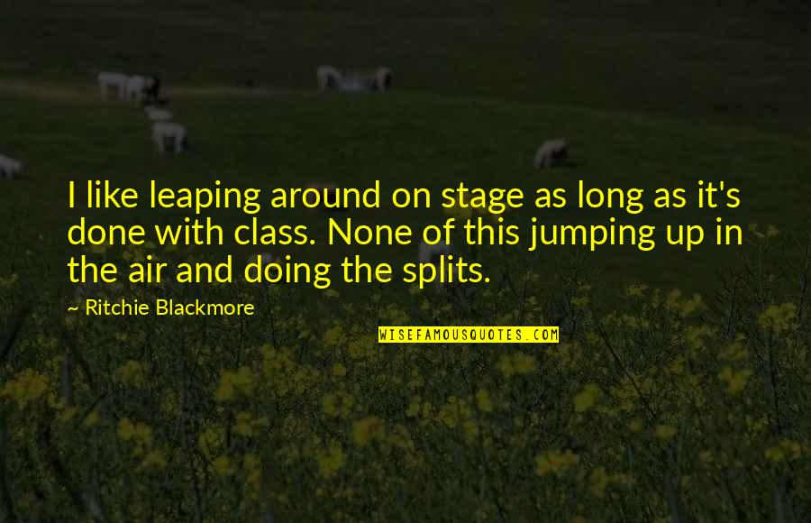 Ritchie Blackmore Quotes By Ritchie Blackmore: I like leaping around on stage as long