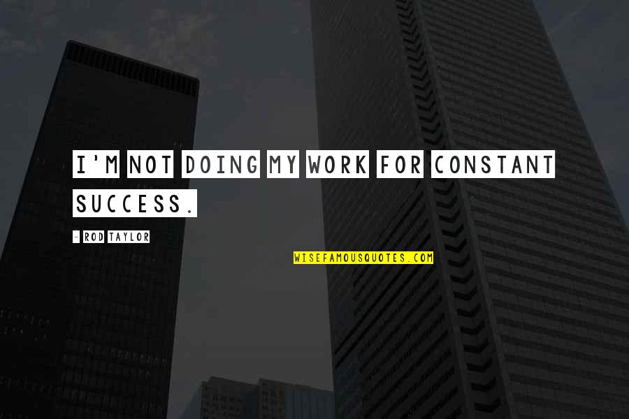 Ritesh Agrawal Quotes By Rod Taylor: I'm not doing my work for constant success.
