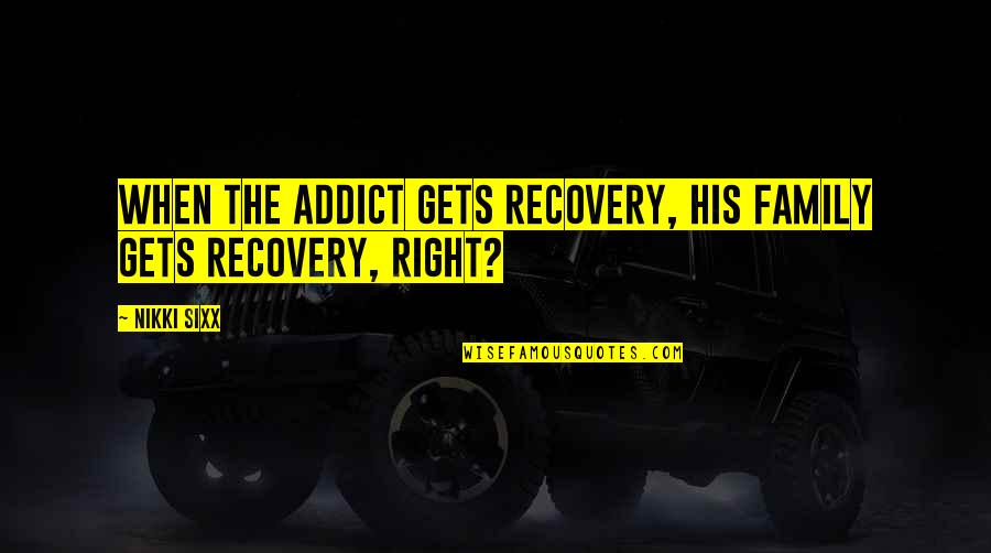 Ritratto Di Quotes By Nikki Sixx: When the addict gets recovery, his family gets